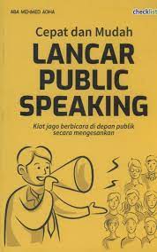 Cepat dan Mudah Lancar Public Speaking Kiat Jago Berbicara di Depan Publik Secara Mengesankan