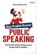 Kiat Praktis Kuasai Public Speaking : Tips dan Trik Berbicara di Depan Umum dengan Asyik & Memukau